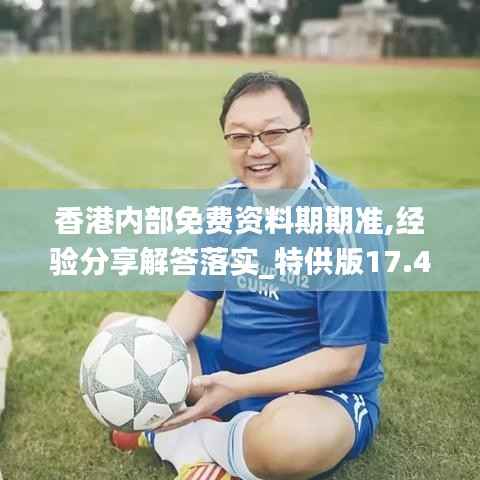 香港内部免费资料期期准,经验分享解答落实_特供版17.408