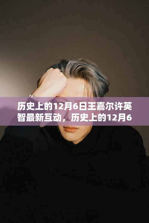 历史上的12月6日,王嘉尔与许英智的温馨互动回顾