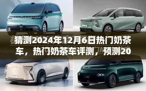 2024年12月6日热门奶茶车预测与评测,特性及用户体验展望