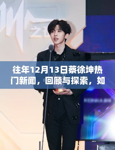 回顾与探索,往年12月13日蔡徐坤热门新闻深度解析