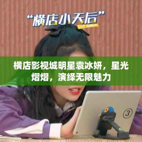 横店影视城明星袁冰妍,星光熠熠,演绎无限魅力