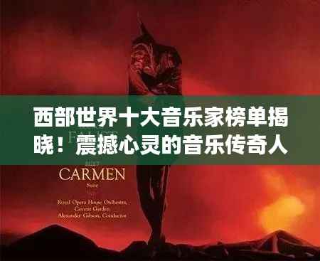 西部世界十大音乐家榜单揭晓!震撼心灵的音乐传奇人物排名