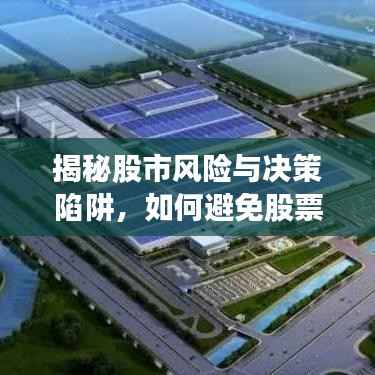 揭秘股市风险与决策陷阱,如何避免股票投资亏损?