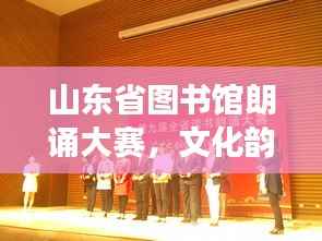 山东省图书馆朗诵大赛,文化韵味展现风采