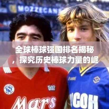 全球棒球强国排名揭秘,探究历史棒球力量的崛起与变迁