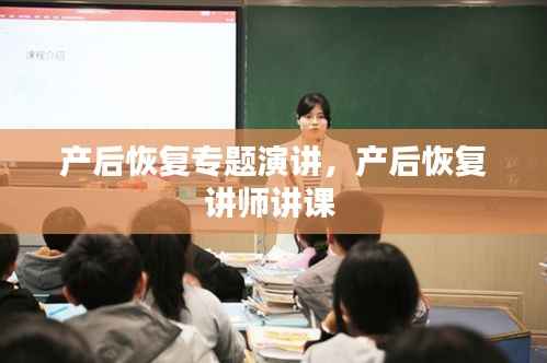 产后恢复专题演讲,产后恢复讲师讲课