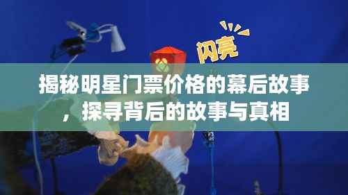 揭秘明星门票价格的幕后故事,探寻背后的故事与真相